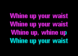Whine up your waist
Whine up your waist
Whine up, whine up
Whine up your waist