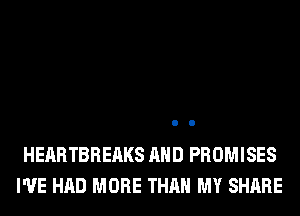HEARTBREAKS AND PROMISES
I'VE HAD MORE THAN MY SHARE