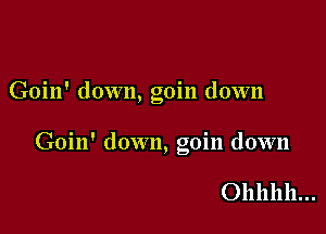 Goin' down, goin down

Goin' down, goin down

Ohhhh...