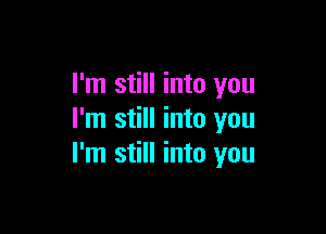 I'm still into you

I'm still into you
I'm still into you
