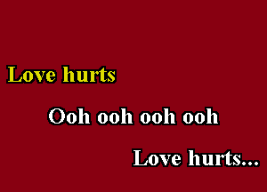 Love hurts

Ooh ooh ooh 0011

Love hurts...
