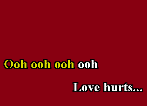 Ooh ooh ooh ooh

Love hurts...