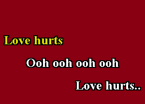 Love hurts

Ooh ooh ooh 0011

Love hurts