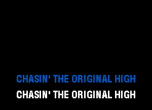 CHASIH' THE ORIGINAL HIGH
GHASIH' THE ORIGINAL HIGH