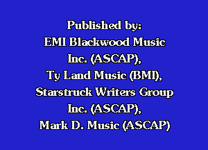 Published bw
EMI Blackwood Music
Inc. (ASCAP),
Ty Land Music (BMI),
Starstruck Writers Group
Inc. (ASCAP),

Mark D. Music (ASCAP) l