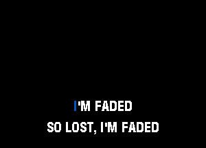 I'M FADED
SD LOST, I'M FADED