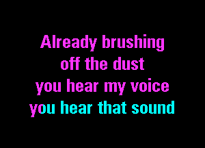 Already brushing
off the dust

you hear my voice
you hear that sound