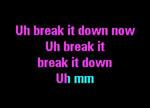 Uh break it down now
Uhlneakit

break it down
Uhmm