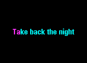 Take back the night