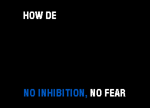 H0 INHIBITION, N0 FEAR