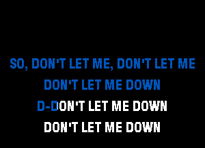 SO, DON'T LET ME, DON'T LET ME
DON'T LET ME DOWN
D-DOH'T LET ME DOWN
DON'T LET ME DOWN