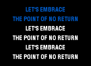 LET'S EMBRACE

THE POINT OF NO RETURN
LET'S EMBRACE

THE POINT OF NO RETURN
LET'S EMBRACE

THE POINT OF NO RETURN