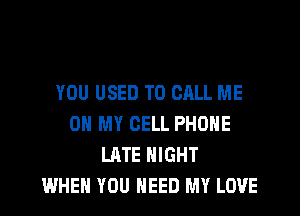 YOU USED TO CALL ME
ON MY CELL PHONE
LATE NIGHT
WHEN YOU NEED MY LOVE