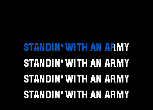 STANDIN' WITH AN ARMY
STANDIN'WITH AN ARMY
STANDIH'WITH AH ARMY

STANDIH' WITH AN ARMY l