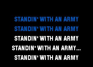 STANDIN' WITH AN ARMY
STANDIN' WITH RN ARMY
STANDIH' WITH AN ARMY
STANDIH' WITH AN ARMY...
STANDIH' WITH AN ARMY