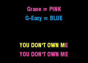 Grace PINK
G-Eazy BLUE

YOU DON'T OWN ME
YOU DON'T OWN ME