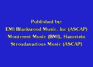 Published byi
EMI Blackwood Music. Inc (ASCAP)
Montcrest Music (BMI), Hamstein
Stroudavarious Music (ASCAP)