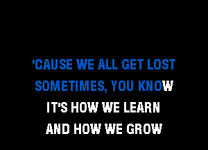 'GAU SE WE ALL GET LOST
SOMETIMES, YOU KNOW
IT'S HOW WE LEARN

AND HOW WE GROW l