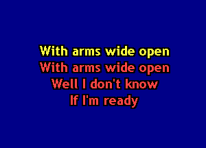 With arms wide open