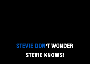 STEVIE DON'T WONDER
STEVIE KN 0W8!