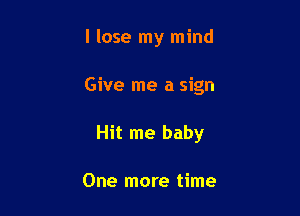 I lose my mind

Give me a sign

Hit me baby

One more time