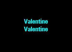 Valentine

Valentine