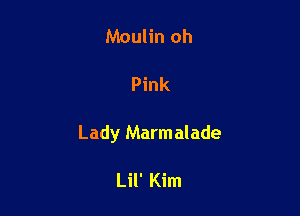 Moulin oh

Pink

Lady Marmalade

Lil' Kim