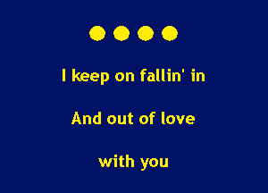 0000

I keep on fallin' in

And out of love

with you