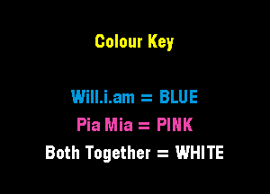 Colour Key

Will.i.am BLUE
Pia Mia . PINK
Both Together z WHITE