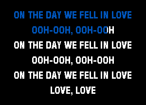 ON THE DAY WE FELL IN LOVE
OOH-OOH, OOH-OOH
ON THE DAY WE FELL IN LOVE
OOH-OOH, OOH-OOH
ON THE DAY WE FELL IN LOVE
LOVE, LOVE