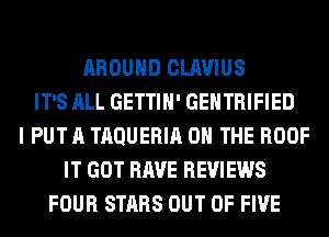 AROUND CLAVIUS
IT'S ALL GETTIH' GEHTRIFIED
I PUT A TAQUERIA ON THE ROOF
IT GOT RAVE REVIEWS
FOUR STARS OUT OF FIVE