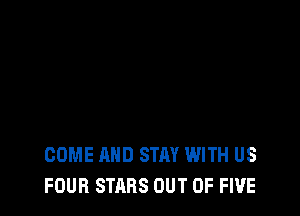 COME AND STAY WITH US
FOUR STARS OUT OF FIVE