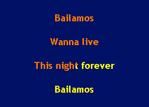 Bailamos

Wanna live

This night forever

Bailamos
