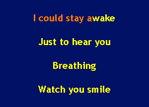 I could stay awake
Just to hear you

Breathing

Watch you smile