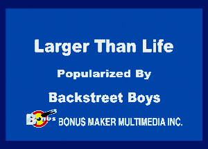 Larger Than Life

Popularized By

Backstreet Boys

.13
Q  BONUS MAKER Humuanm mc.