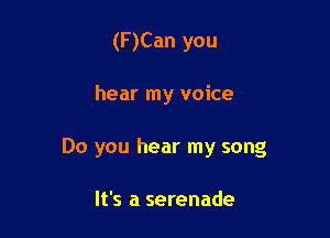 (F)Can you

hear my voice

Do you hear my song

It's a serenade