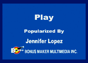 lPllay

Popularized By

Jennifer Lopez

Mag
Q9) BONUS MAKER Mumuanm mc.