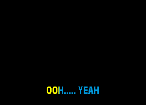 00H ..... YEAH