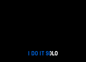 I DO IT SOLO