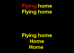 Flying home
Flying home

Flying home
Home
Home