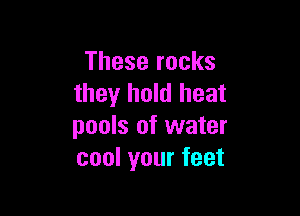 These rocks
they hold heat

pools of water
coolyourfeet
