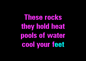 These rocks
they hold heat

pools of water
coolyourfeet