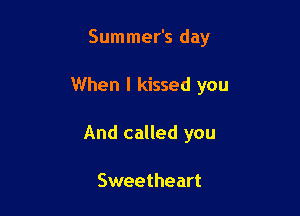 Summer's day

When I kissed you

And called you

Sweetheart
