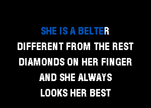 SHE IS A BELTER
DIFFERENT FROM THE REST
DIAMONDS ON HER FINGER

AND SHE ALWAYS

LOOKS HER BEST