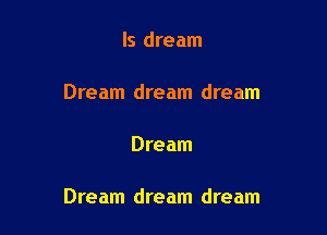 ls dream

Dream dream dream

Dream

Dream dream dream
