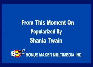 From This Moment 0n
Popularized By

Shania Twain

fa
) aonus MAKER uummanm mc.