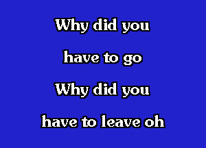 Why did you

have to go

Why did you

have to leave oh