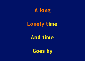 Along
Lonely time

Andthne

Goesby