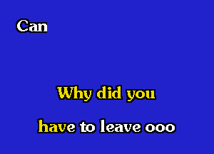 Why did you

have to leave ooo