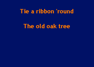 Tie a ribbon 'round

The old oak tree
